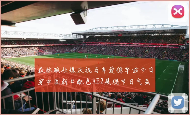 森林狼社媒庆祝马年爱德华兹今日穿中国新年配色AE2展现节日气氛