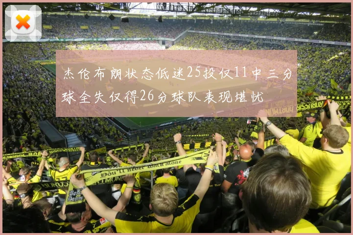 杰伦布朗状态低迷25投仅11中三分球全失仅得26分球队表现堪忧