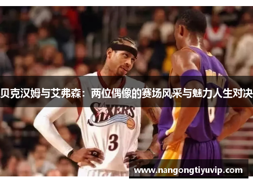 贝克汉姆与艾弗森：两位偶像的赛场风采与魅力人生对决