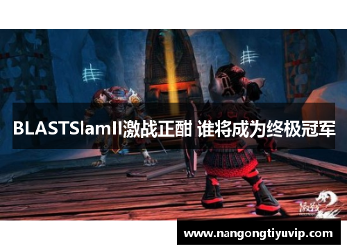 BLASTSlamII激战正酣 谁将成为终极冠军