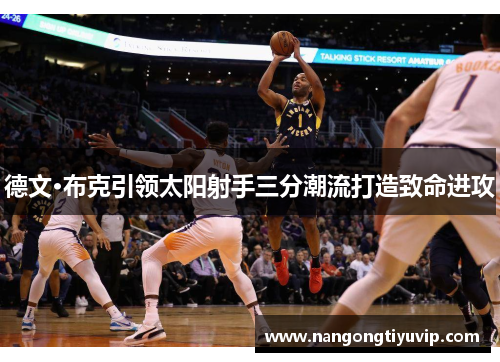 德文·布克引领太阳射手三分潮流打造致命进攻