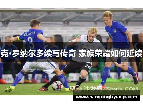 克·罗纳尔多续写传奇 家族荣耀如何延续