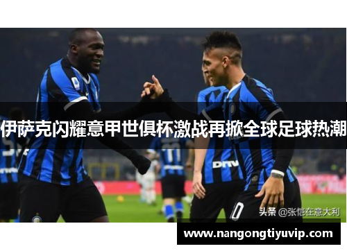 伊萨克闪耀意甲世俱杯激战再掀全球足球热潮
