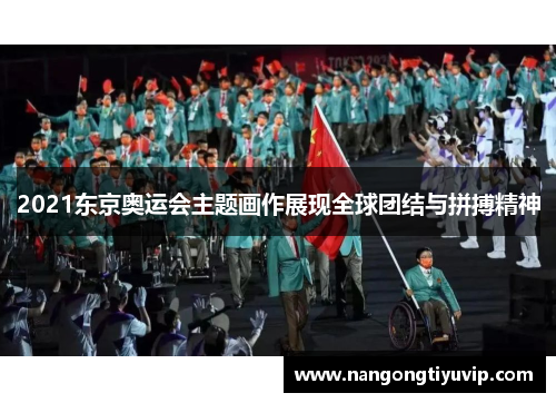 2021东京奥运会主题画作展现全球团结与拼搏精神