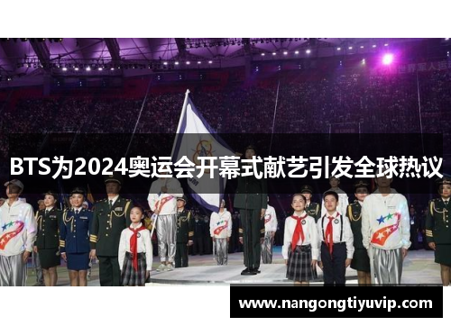 BTS为2024奥运会开幕式献艺引发全球热议